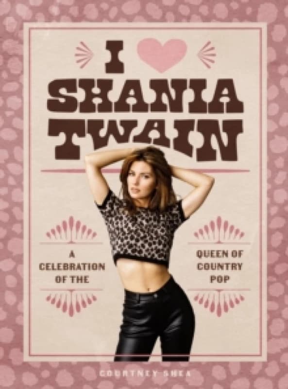 I Heart Shania Twain : A Celebration of the Queen of Country Pop Hardback