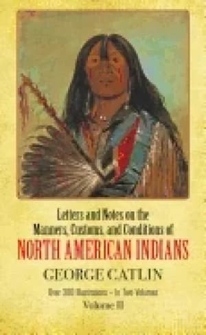 manners customs and conditions of the north american indians volume ii