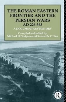 The Roman Eastern Frontier and the Persian Wars ad 226-363 by Michael H. Dodgeon Book