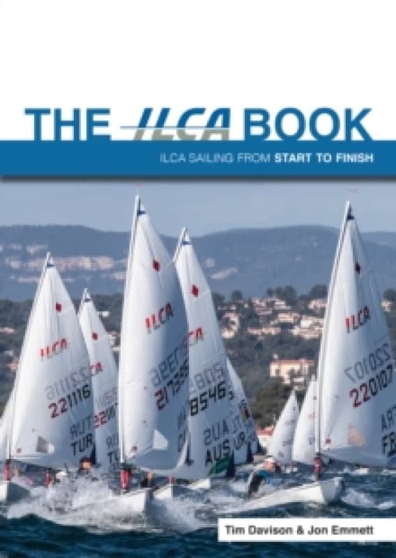 The ILCA Book : Ilca Sailing from Start to Finish Paperback / softback