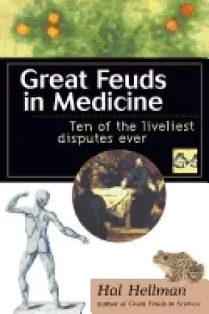 great feuds in medicine ten of the liveliest disputes ever