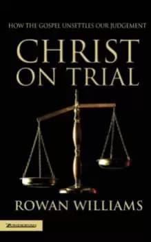 Christ on Trial : How the Gospel Unsettles Our Judgement