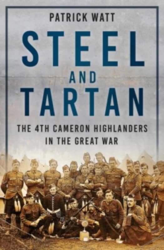 Steel and Tartan : The 4th Cameron Highlanders in the Great War Paperback / softback