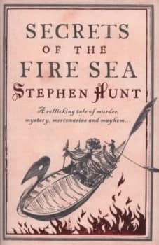 Secrets of the Fire Sea by Stephen Hunt Hardback