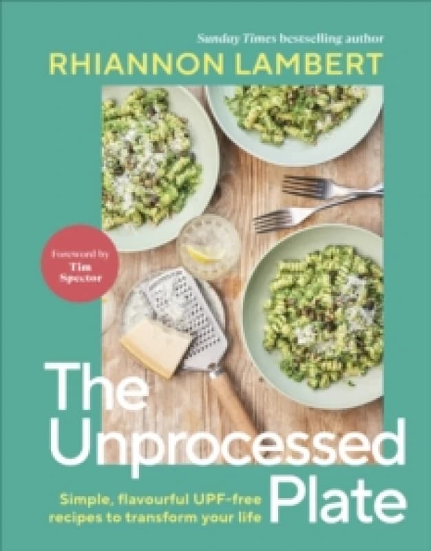 The Unprocessed Plate : Simple, Flavourful UPF-free Recipes to Transform Your Life Hardback