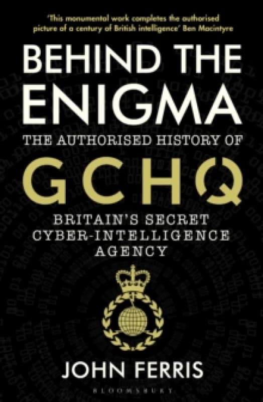 Behind the Enigma : The Authorised History of GCHQ, Britains Secret Cyber-Intelligence Agency Paperback / softback