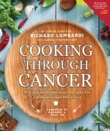 Cooking Through Cancer : 50 Easy and Delicious Recipes for Treatment and Recovery (2nd Edition, Revised)