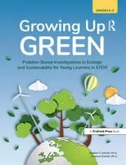 Growing Up Green Problem-Based Investigations in Ecology and Sustainability for Young Learners in STEM (Grades K-2)
