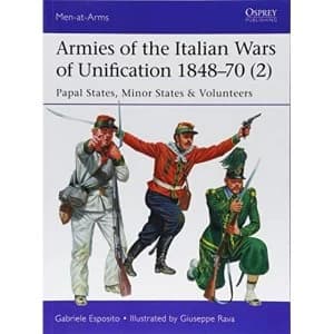 Armies of the Italian Wars of Unification 1848-70 (2) Papal States, Minor States and Volunteers Paperback / softback...