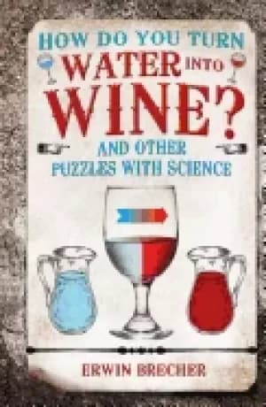 how do you turn water into wine and other puzzles with science