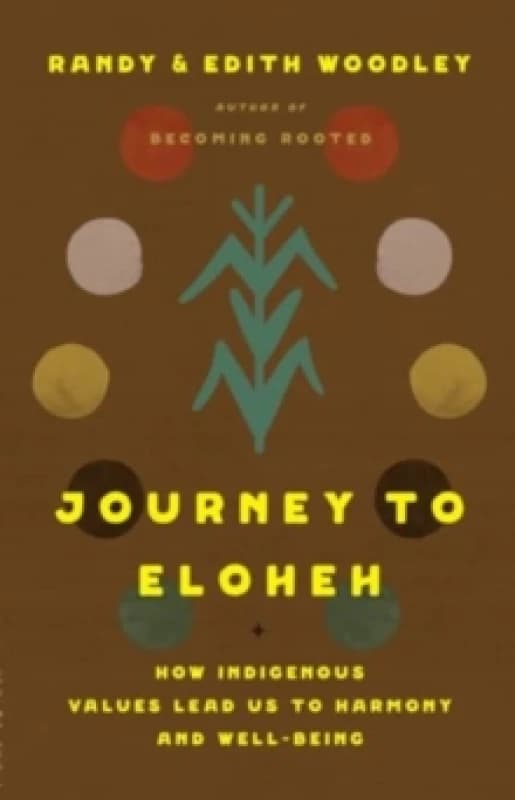 Journey to Eloheh : How Indigenous Values Lead Us to Harmony and Well-Being Hardback