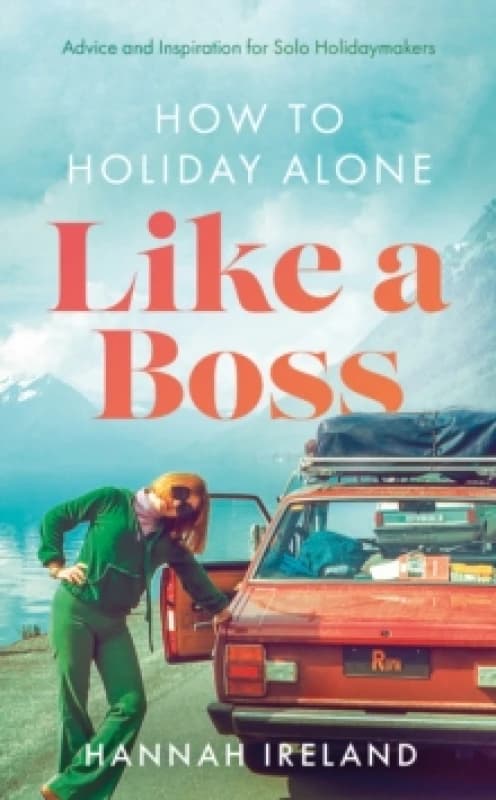 How to Holiday Alone Like a Boss : Advice and Inspiration for Solo Holidaymakers Paperback / softback