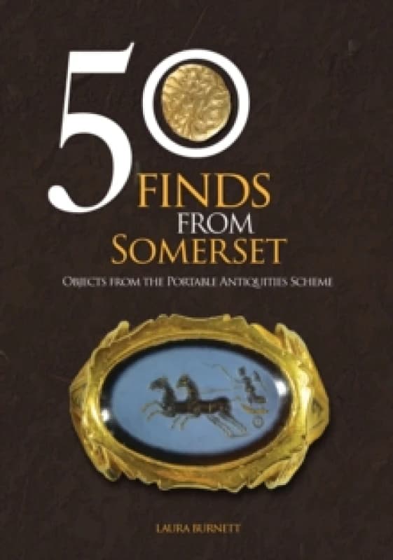 50 Finds From Somerset : Objects from the Portable Antiquities Scheme Paperback / softback