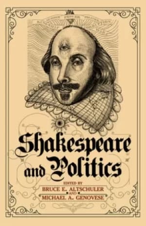 Shakespeare and PoliticsWhat a Sixteenth-Century Playwright Can Tell Us about Twenty-First-Century Politics