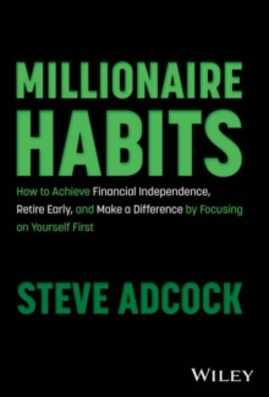 Millionaire Habits : How to Achieve Financial Independence, Retire Early, and Make a Difference by Focusing on Yourself First Hardback