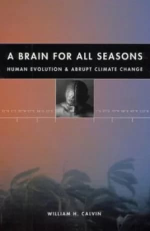 A brain for all seasons by William H Calvin
