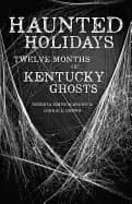haunted holidays twelve months of kentucky ghosts