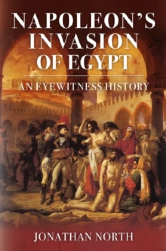 Napoleon's Invasion of Egypt : An Eyewitness History Hardback
