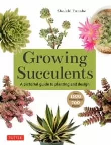 Growing Succulents : A Pictorial Guide to Planting and Design (Over 1,500 photos and 700 plants)