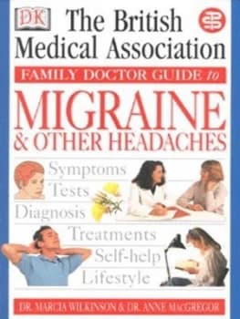 The British Medical Association Family Doctor Guide to Migraine and Other Headaches by Marcia Wilkinson and Anne Macgregor and Tony Smith and British