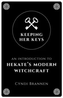 Keeping Her Keys - An Introduction to Hekate`s Modern Witchcraft