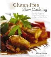 gluten free slow cooking over 250 recipes of wheat free wonders for the ele