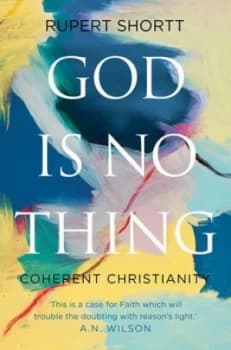 God Is No Thing by Rupert Shortt Hardback