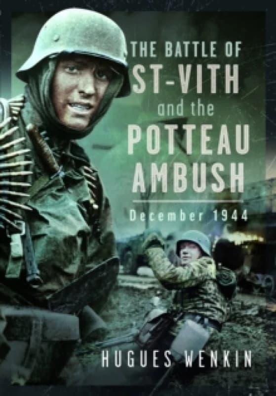 The Battle of Saint-Vith and the Potteau Ambush, December 1944. Hardback. By Hugues Wenkin Books