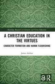A Christian Education in the Virtues Character Formation and Human Flourishing