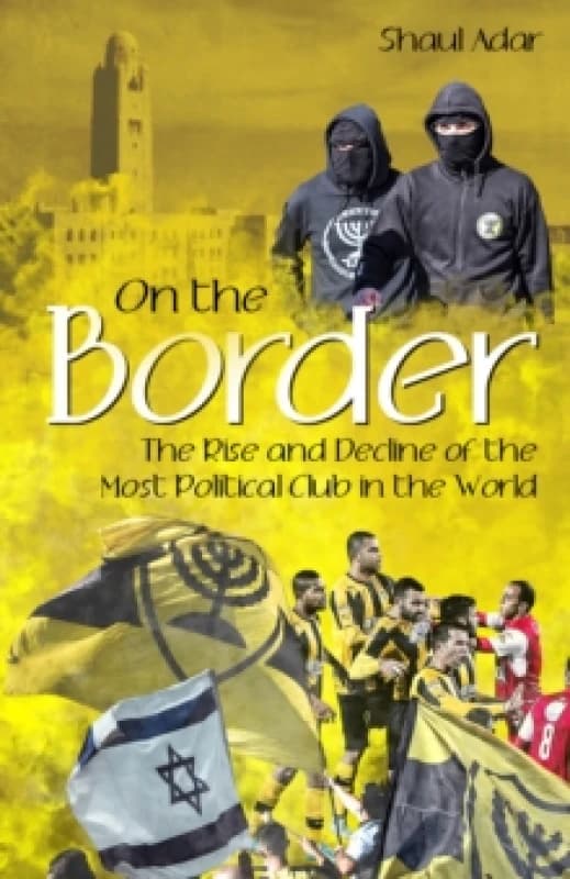 On the Border : The Rise and Decline of the Most Political Club in the World Hardback