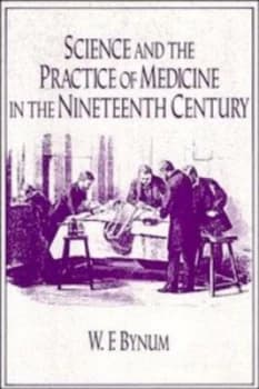 Science and the Practice of Medicine in the Nineteenth Century by W. F. Bynum Paperback