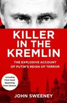 Killer in the Kremlin : The instant bestseller - a gripping and explosive account of Vladimir Putins tyranny