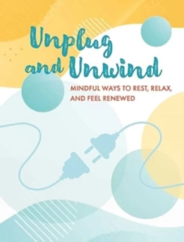 Unplug and Unwind : Mindful Ways to Rest, Relax, and Feel Renewed Hardback