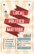 local politics matters a citizens guide to making a difference