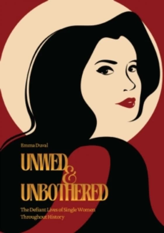 Unwed & Unbothered : The Defiant Lives of Single Women Throughout History Paperback / softback