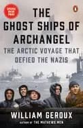 ghost ships of archangel the arctic voyage that defied the nazis