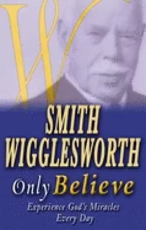 smith wigglesworth only believe