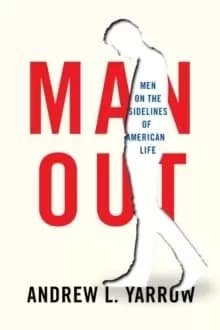 Man Out : The Marginalization of Millions of Men from American Life