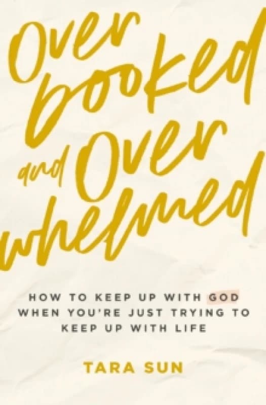 Overbooked and Overwhelmed : How to Keep Up with God When Youre Just Trying to Keep Up with Life Paperback / softback
