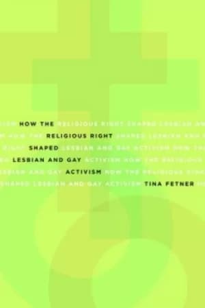 How the Religious Right Shaped Lesbian and Gay Activism by Tina Fetner