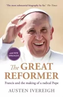 The Great Reformer : Francis and the Making of a Radical Pope