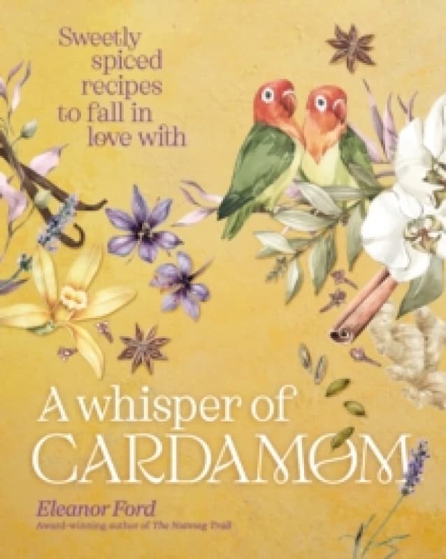 A Whisper of Cardamom : Sweetly spiced recipes to fall in love with Hardback