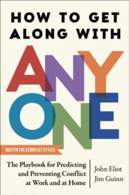 How to Get Along with Anyone : The Playbook for Predicting and Preventing Conflict at Work and at Home Hardback