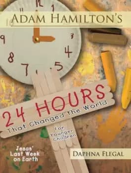 24 Hours That Changed the World for Younger Children by Adam Hamilton