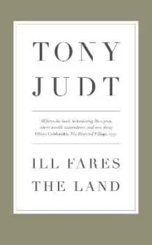 Ill Fares The Land by Professor Tony Judt