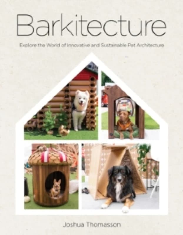 Barkitecture : Explore the World of Innovative and Sustainable Pet Architecture Hardback