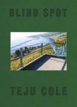 Blind Spot by Teju Cole Hardback