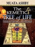 kemetic tree of life ancient egyptian metaphysics and cosmology for higher