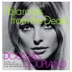 Polaroids from the Dead by Douglas Coupland Paperback