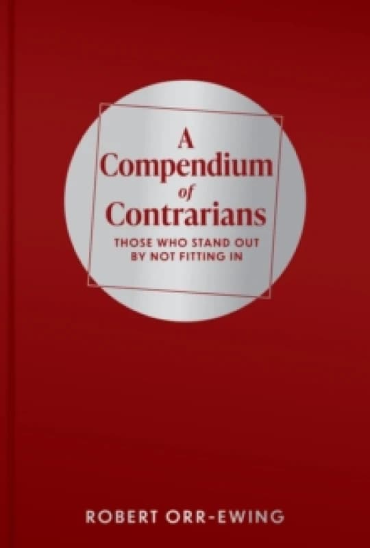 A Compendium of Contrarians : Those Who Stand Out By Not Fitting In Hardback